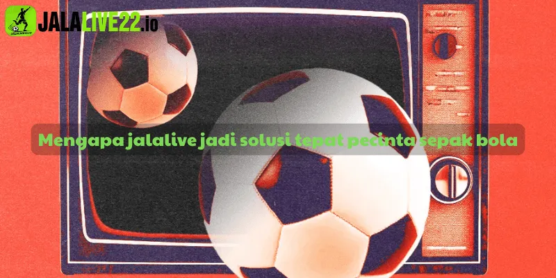 Mengapa jalalive jadi solusi tepat pecinta sepak bola