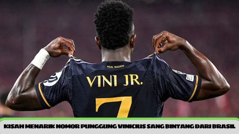  Kisah menarik nomor punggung vinicius sang bintang dari Brasil 